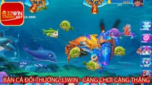 Bắn Cá Đổi Thưởng 33Win - Càng Chơi Càng Thắng