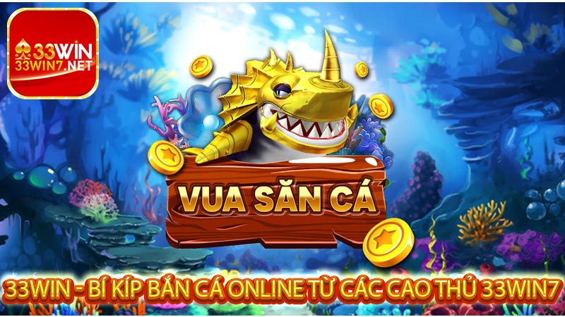 33win - Bí Kíp Bắn Cá Online Từ Các Cao Thủ 33win7