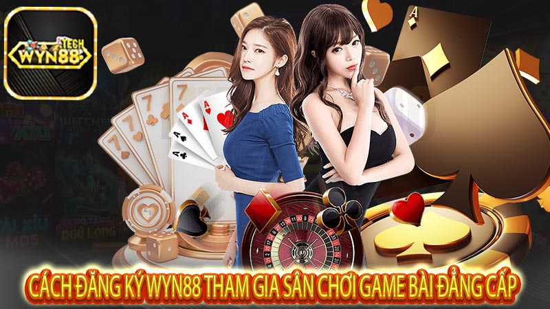 Cách đăng ký wyn88 tham gia sân chơi game bài đẳng cấp 