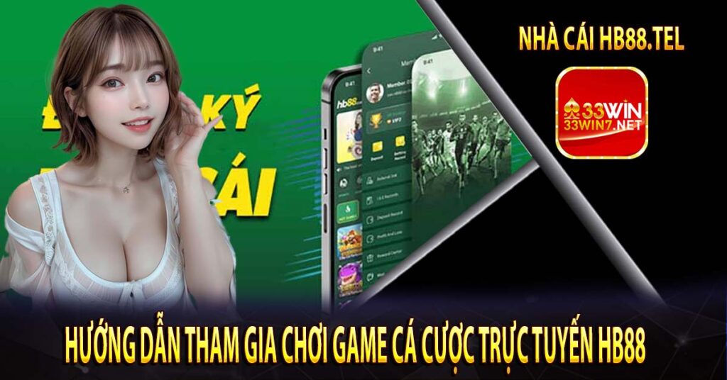 Hướng dẫn tham gia chơi game cá cược trực tuyến Hb88