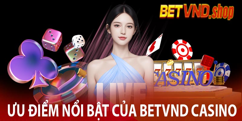 Ưu điểm nổi bật của Betvnd Casino